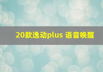 20款逸动plus 语音唤醒